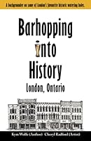 Barhopping Into History: London, Ontario 0992135605 Book Cover