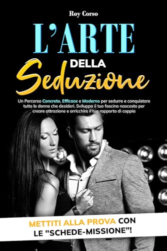 L'Arte della Seduzione: Un Percorso Concreto, Efficace e Moderno per Sedurre e Conquistare tutte le Donne che Desideri. Sviluppa il Fascino Nascosto e arricchisci il tuo rapporto di copp