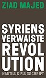 Syriens verwaiste Revolution (Nautilus Flugschrift) - Ziad Majed Vorwort: Ziad Majed Übersetzer: Harald Etzbach 