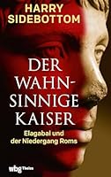 Der Wahnsinnige Kaiser: Elagabal Und Der Niedergang ROMs (German Edition) 3534610369 Book Cover