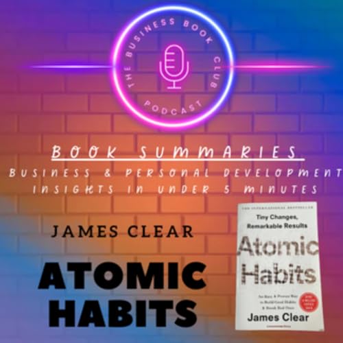 Atomic Habits by James Clear &mdash; Book Summary & Key Takeaways on Building Better Habits - A Business Book Club Series cover art