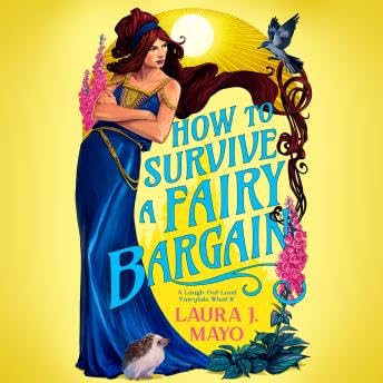 How to Survive a Fairy Bargain: A Laugh-Out-Loud Fairytale What-If - Laura J. Mayo