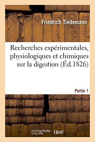 Recherches expérimentales, physiologiques et chimiques sur la digestion: considérée dans les quatre classes d'animaux vertébrés. Partie 1 (French Edition)