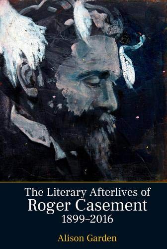 The Literary Afterlives of Roger Casement, 1899-2016 (Liverpool English Texts and Studies LUP)