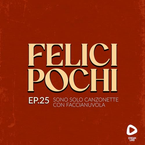 Felici Pochi Ep.25: Sono solo canzonette con Faccianuvola
