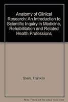 Anatomy of Clinical Research: An Introduction to Scientific Inquiry in Medicine, Rehabilitation and Related Health Professions 1556420587 Book Cover