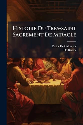 Histoire Du Très-saint Sacrement De Miracle (French Edition)