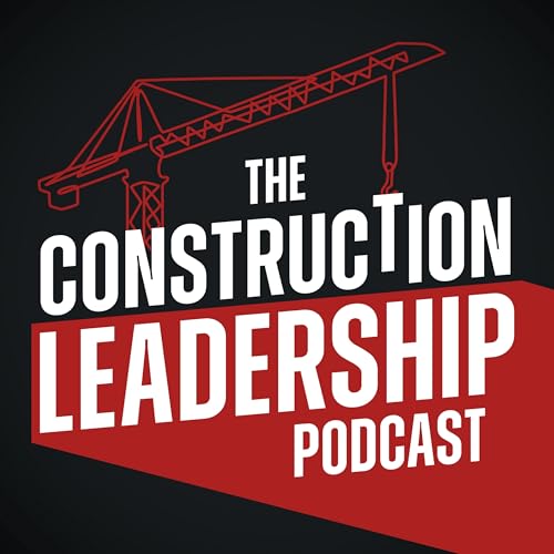 Page de couverture de The Construction Leadership Podcast: Executive Strategies to Build Elite Teams & Consistently Deliver On-Time, Under Budget