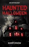 Haunted Halloween: An Anthology (Midnight Snacks: Horror Shorts by Short Stacks)