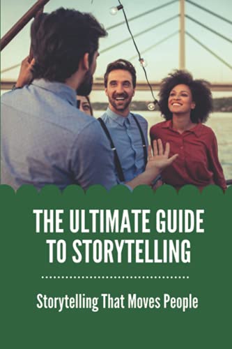 The Ultimate Guide To Storytelling: Storytelling That Moves People: Talk About A Story