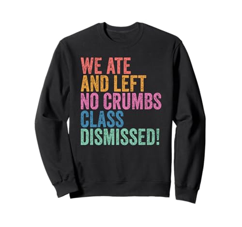 End of School Year Teachers We Ate No Crumbs Class Dismissed トレーナー