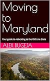 Moving to Maryland: Your guide to relocating to the Old Line State (USA Moving Guides Book 21)