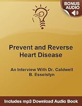 How To Prevent and Reverse Heart Disease: An Interview With Dr. Caldwell B. Esselstyn