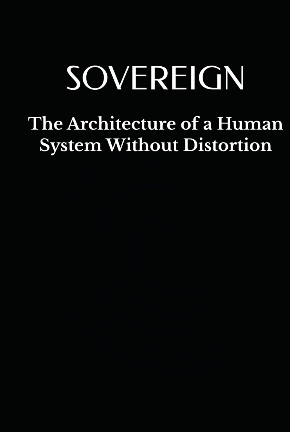 SOVEREIGN: The Architecture of a Human System Without Distortion