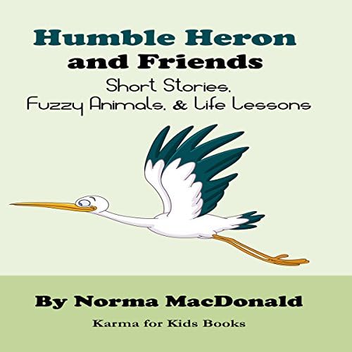 Humble Heron and Friends: Short Stories, Fuzzy Animals, and Life Lessons - Norma MacDonald