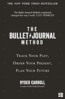 The Bullet Journal Method: Track Your Past, Order Your Present, Plan Your Future