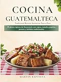 Cocina Guatemalteca Tradicional: Recetas Auténticas Paso a Paso: 89 platos típicos de Guatemala con sopas, tamales, pepián, postres y bebidas tradicionales