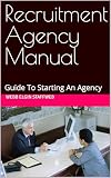 Recruitment Agency Manual: Guide To Starting An Agency