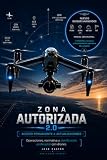 ZONA AUTORIZADA 2.0: Operaciones, normativa y planificación profesional con drones (Biblioteca World Dron Academy)