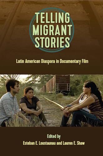 Telling Migrant Stories: Latin American Diaspora in Documentary Film (Reframing Media, Technology, and Culture in Latin/o America)