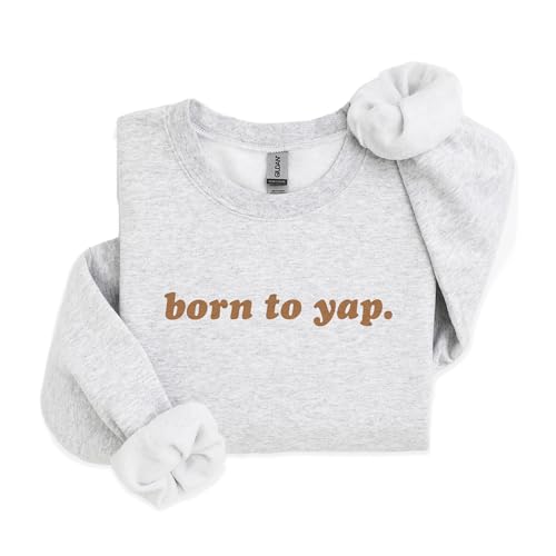 Minimalist Born To Yap Sweatshirt - Funny Trendy Meme Shirt - Sarcastic Extrovert Pullover - Unisex Graphic Crewneck Sweatshirt Sand3