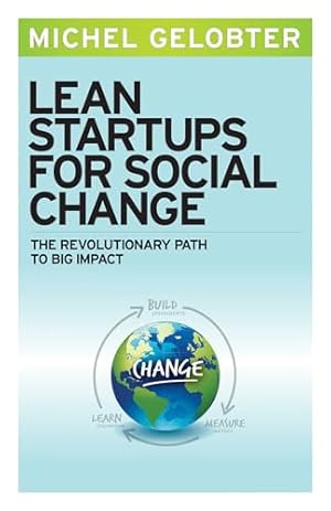 Lean Startups for Social Change: The Revolutionary Path to Big Impact