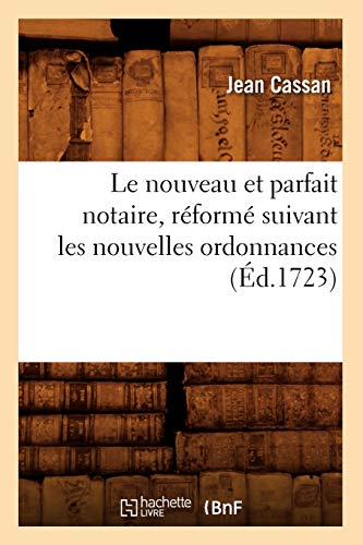 Le Nouveau Et Parfait Notaire, Réformé Suivant Les Nouvelles Ordonnances (Éd.1723) (Sciences Sociales) (French Edition)
