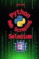 Python web scraping Automation With Selenium: Data Extraction Skills and Automate Bots (Python for Web Scraping: Automation Selenium, Beautiful Soup, scraping for Google Search, youtube, Facebook) B0DDQ4DJW6 Book Cover