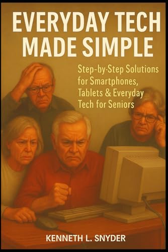 Everyday Tech Made Simple: Step-by-Step Solutions for Smartphones, Tablets &
