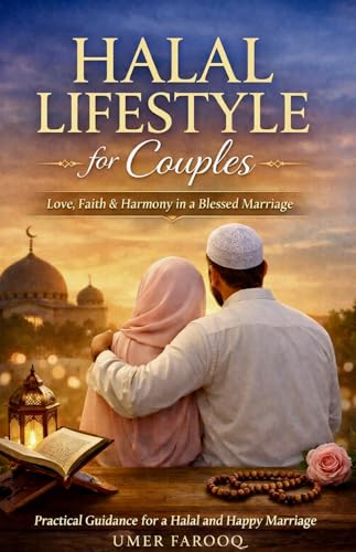 Halal Lifestyle for Couples: Practical Guidance for Building Love, Faith, and Harmony in a Blessed Marriage