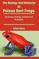 The Biology And Behavior Of Poison Dart Frogs: Evolution, Ecology, And Survival Strategies B0D6MJ7NV2 Book Cover