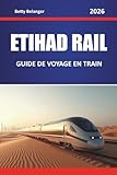  ETIHAD RAIL GUIDE DE VOYAGE EN TRAIN 2026: Explorez des itinéraires pittoresques, des paysages désertiques, des cartes régionales et des conseils pratiques pour le rail à travers le Moyen-Orient