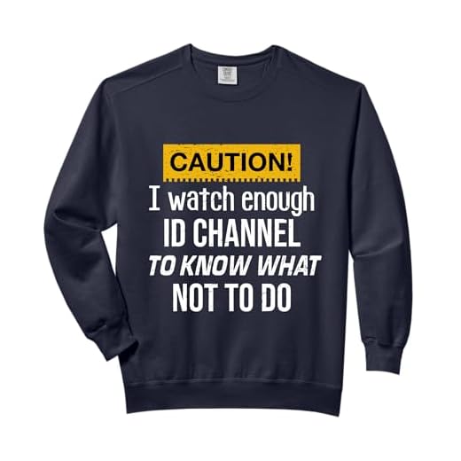 Funny I Watch Enough ID Channel To Know What Not To Do Comfort Colors Adult Sweatshirt