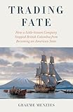 Trading Fate: How a Little-known Company Stopped British Columbia from Becoming an American State