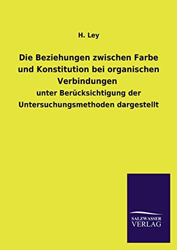 Die Beziehungen zwischen Farbe und Konstitution bei organischen Verbindungen (German Edition)