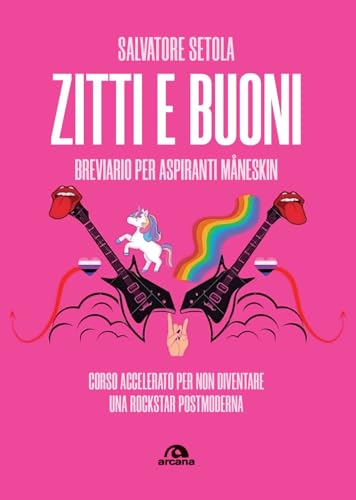 Zitti E Buoni. Breviario Per Aspiranti MåNeskin. Corso Accelerato Per Non Diventare Una Rockstar Postmoderna