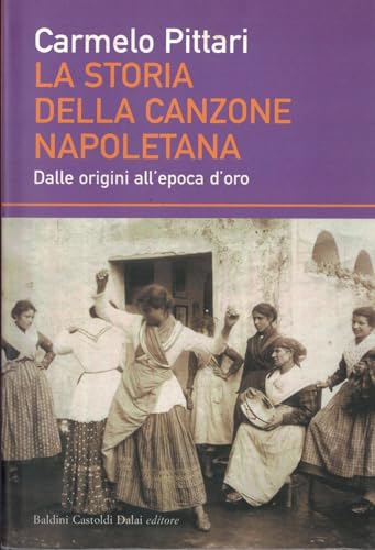 La storia della canzone napoletana. Dalle origini all'epoca d'oro