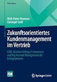 Zukunftsorientiertes Kundenmanagement im Vertrieb: CRM, Solution Selling, E Commerce und Key Account Management als Erfolgsfaktoren
