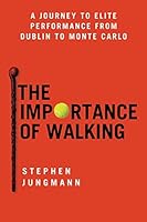 The Importance of Walking: A Journey to Elite Performance from Dublin to Monte Carlo 1502764997 Book Cover