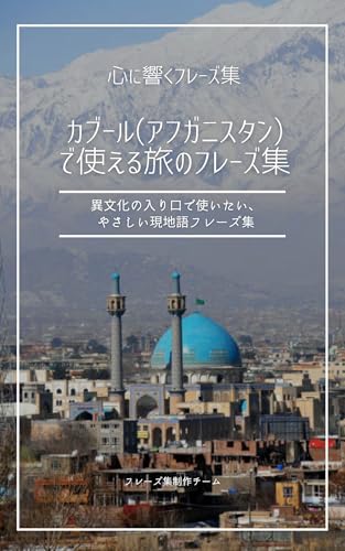 カブール(アフガニスタン)で使える旅のフレーズ集: 異文化の入り口で使いたい、やさしい現地語フレーズ集 心に響くフレーズ集