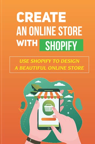Create An Online Store With Shopify: Use Shopify To Design A Beautiful Online Store: Online Business