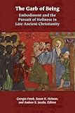 The Garb of Being: Embodiment and the Pursuit of Holiness in Late Ancient Christianity (Orthodox Christianity and Contemporary Thought)