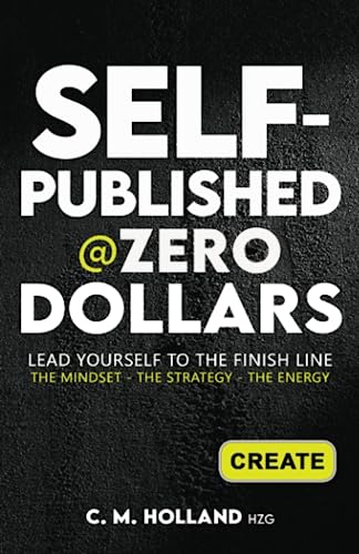 SELF-PUBLISHED @ZERO DOLLARS: LEAD YOURSELF TO THE FINISH LINE. THE MINDSET- THE STRATEGY- THE ENERGY