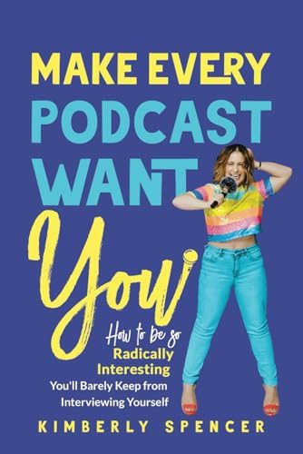 Make Every Podcast Want You: How to be so Radically Interesting You'll Barely Keep from Interviewing...
