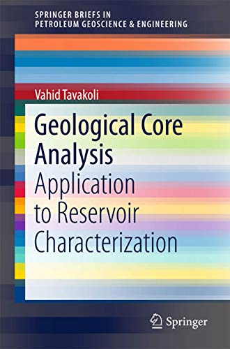 Geological Core Analysis: Application to Reservoir Characterization (SpringerBriefs in Petroleum Geoscience & Engineering)