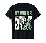 My Wheels Cost More Than Your Car Paraplegic T-Shirt