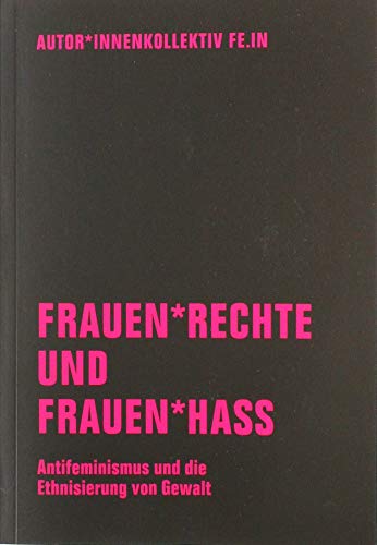 Frauen*rechte und Frauen*hass: Antifeminismus und die Ethnisierung von Gewalt
