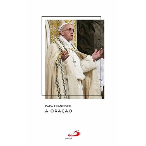 Papa Francisco – A Oração: