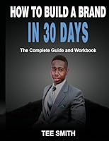 How to Build a Brand in 30 Days: The Complete Guide and Workbook 1542329396 Book Cover