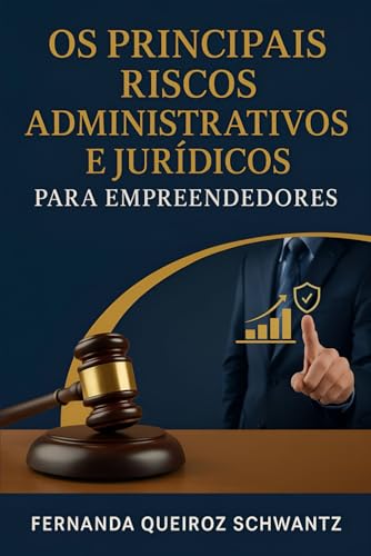 Os Principais Riscos Administrativos e Jurídicos para Empreendedores: Como a desorganização interna compromete negócios e como prevenir prejuízos invisíveis (Portuguese Edition)